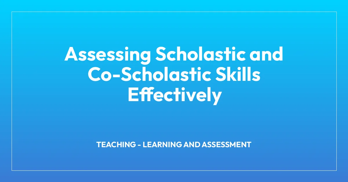 Assessing Scholastic and Co-Scholastic Skills Effectively