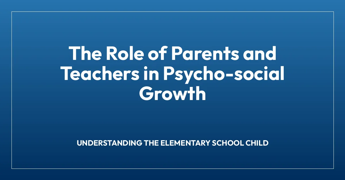The Role of Parents and Teachers in Psycho-social Growth