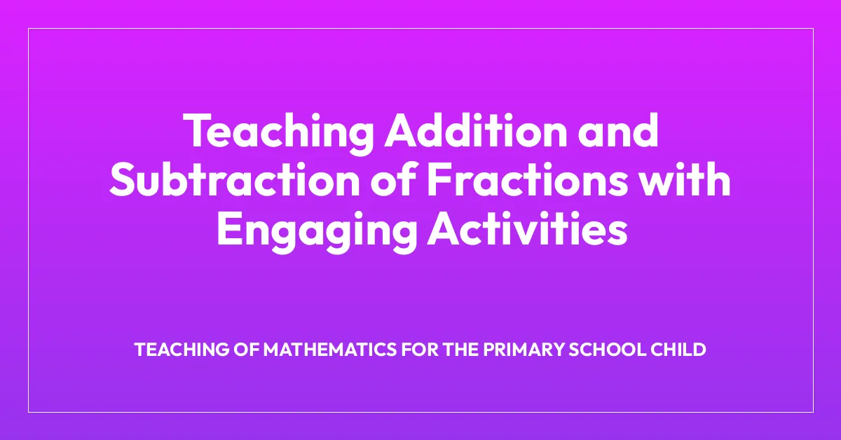 Teaching Addition and Subtraction of Fractions with Engaging Activities