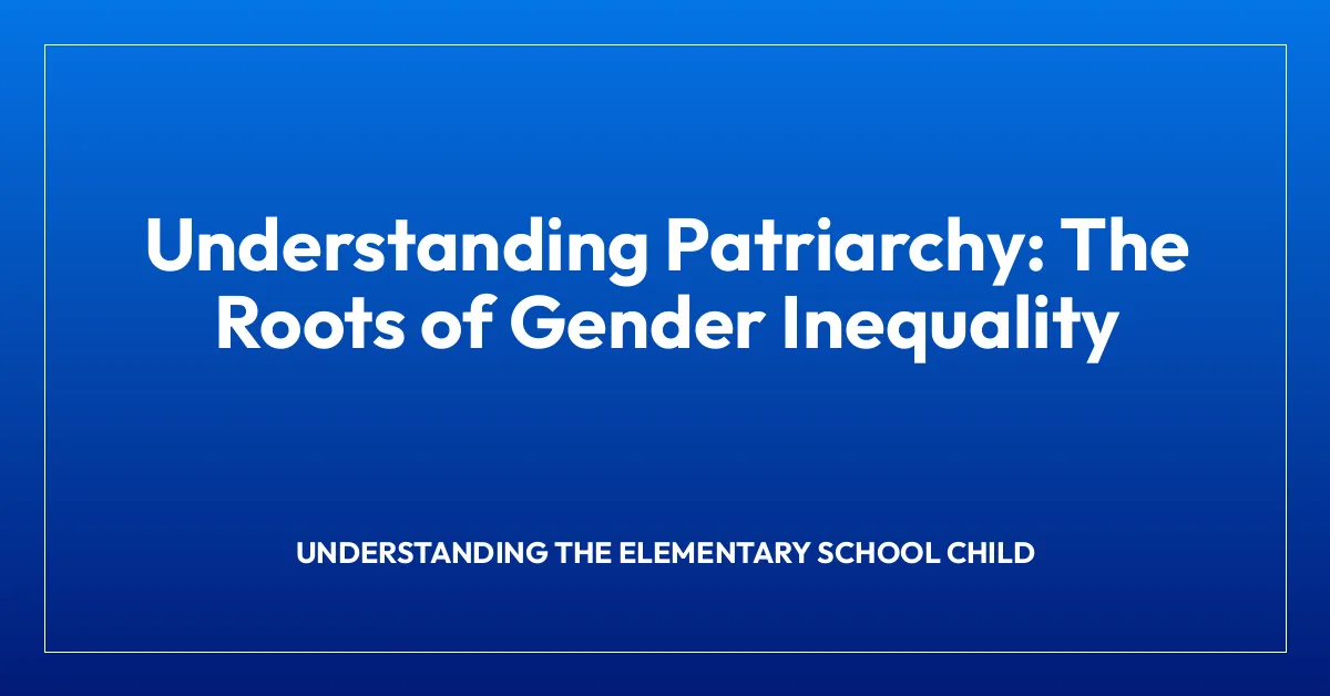 Understanding Patriarchy: The Roots of Gender Inequality