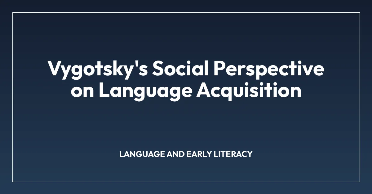 Vygotsky’s Social Perspective on Language Acquisition